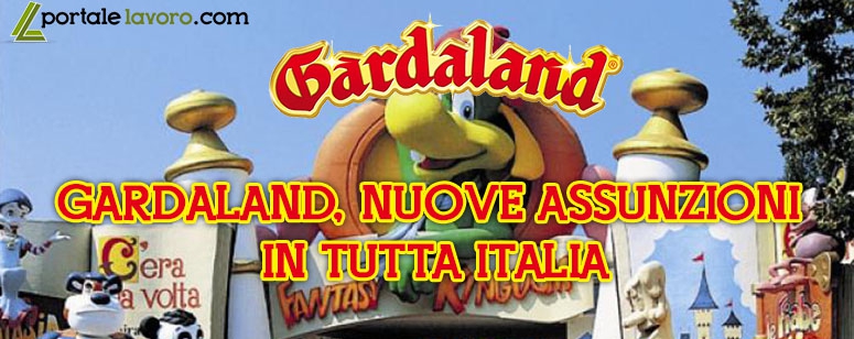 GARDALAND, NUOVE ASSUNZIONI IN TUTTA ITALIA