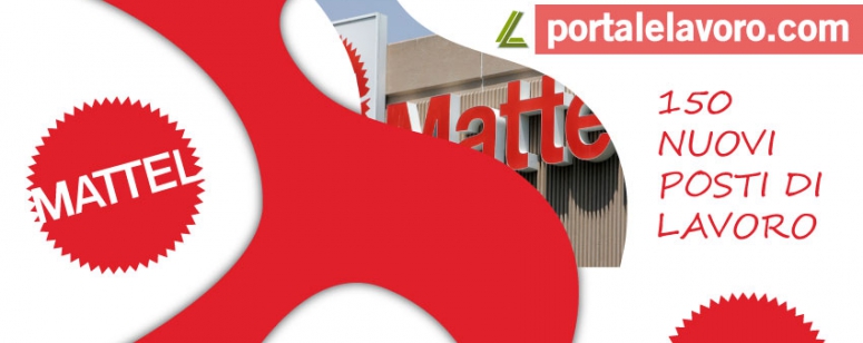 ASSUNZIONI MATTEL: 150 NUOVI POSTI DI LAVORO